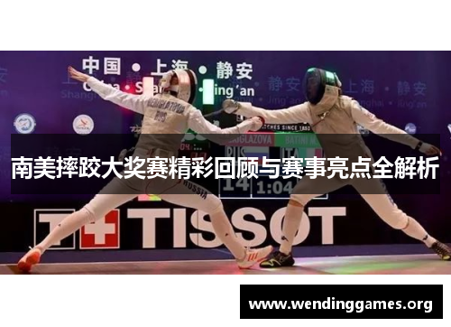 南美摔跤大奖赛精彩回顾与赛事亮点全解析 南美摔跤大奖赛精彩回顾与赛事亮点全解析