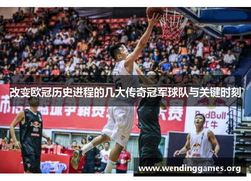 改变欧冠历史进程的几大传奇冠军球队与关键时刻 改变欧冠历史进程的几大传奇冠军球队与关键时刻