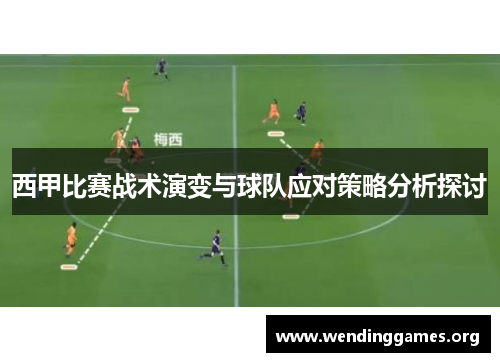 西甲比赛战术演变与球队应对策略分析探讨 西甲比赛战术演变与球队应对策略分析探讨