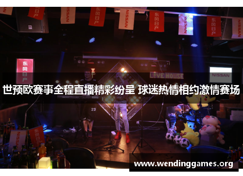 世预欧赛事全程直播精彩纷呈 球迷热情相约激情赛场 世预欧赛事全程直播精彩纷呈 球迷热情相约激情赛场
