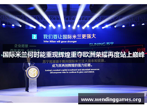 国际米兰何时能重现辉煌重夺欧洲荣耀再度站上巅峰 国际米兰何时能重现辉煌重夺欧洲荣耀再度站上巅峰