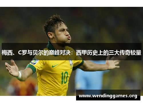 梅西、C罗与贝尔的巅峰对决:西甲历史上的三大传奇较量 梅西、C罗与贝尔的巅峰对决:西甲历史上的三大传奇较量