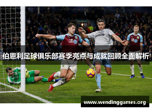 伯恩利足球俱乐部赛季亮点与成就回顾全面解析 伯恩利足球俱乐部赛季亮点与成就回顾全面解析