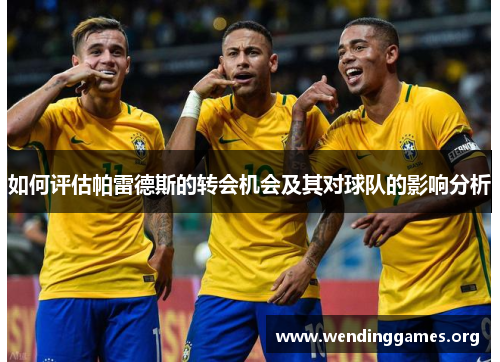 如何评估帕雷德斯的转会机会及其对球队的影响分析 如何评估帕雷德斯的转会机会及其对球队的影响分析