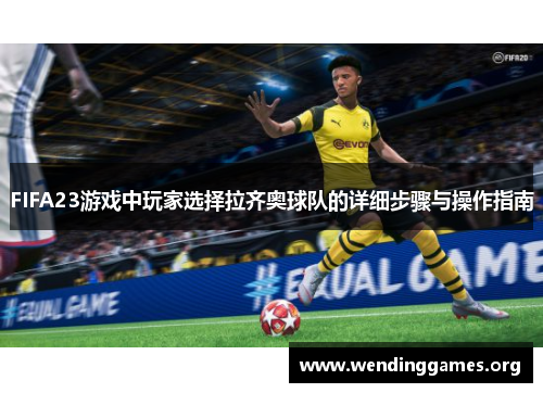 FIFA23游戏中玩家选择拉齐奥球队的详细步骤与操作指南 FIFA23游戏中玩家选择拉齐奥球队的详细步骤与操作指南