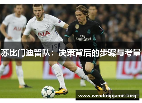 苏比门迪留队:决策背后的步骤与考量 苏比门迪留队:决策背后的步骤与考量